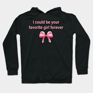 I Could Be Your Favorite Girl Forever Hoodie